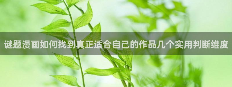 羞羞漫画漫画网：谜题漫画如何找到真正适合自己的作品几个实用判断维度
