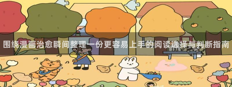羞羞漫画漫画阅读导航:围绕漫画治愈瞬间整理一份更容易上手的阅读选择与判断指南