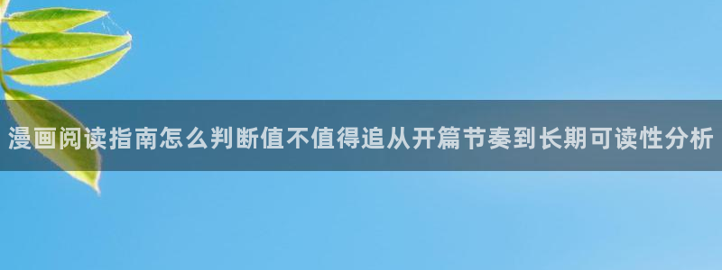 羞羞漫画人气榜：漫画阅读指南怎么判断值不值得追从开篇节奏到长期可读性分析